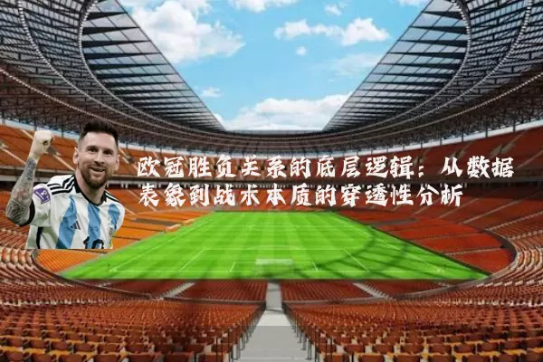 欧冠胜负关系的底层逻辑:从数据表象到战术本质的穿透性分析